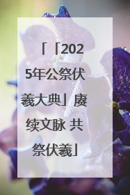 「2025年公祭伏羲大典」赓续文脉 共祭伏羲
