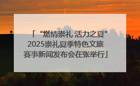 “燃情崇礼 活力之夏”2025崇礼夏季特色文旅赛事新闻发布会在张举行