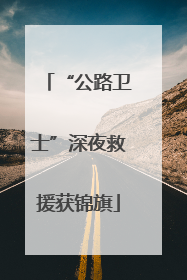 “公路卫士”深夜救援获锦旗