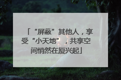 “屏蔽”其他人，享受“小天地”，共享空间悄然在厦兴起