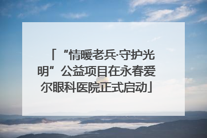 “情暖老兵·守护光明”公益项目在永春爱尔眼科医院正式启动