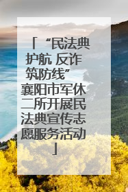 “民法典护航 反诈筑防线” 襄阳市军休二所开展民法典宣传志愿服务活动