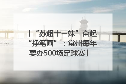 “苏超十三妹”奋起“挣笔画”：常州每年要办500场足球赛