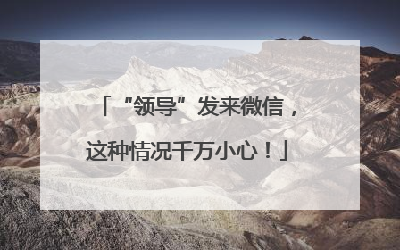 “领导”发来微信，这种情况千万小心！
