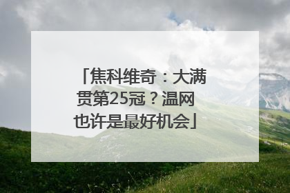焦科维奇：大满贯第25冠？温网也许是最好机会