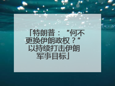 特朗普：“何不更换伊朗政权？” 以持续打击伊朗军事目标