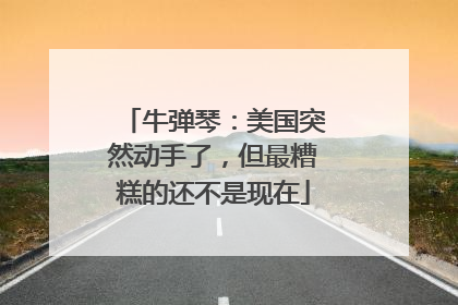牛弹琴：美国突然动手了，但最糟糕的还不是现在