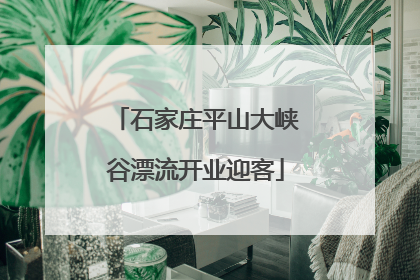 石家庄平山大峡谷漂流开业迎客