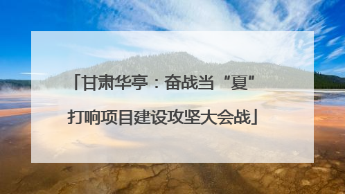 甘肃华亭：奋战当“夏” 打响项目建设攻坚大会战