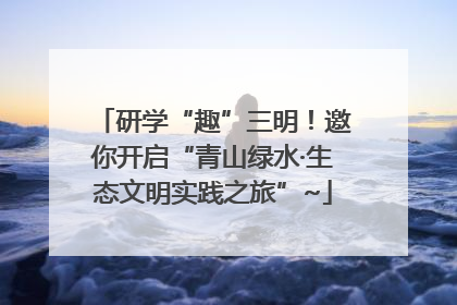 研学“趣”三明！邀你开启“青山绿水·生态文明实践之旅”~