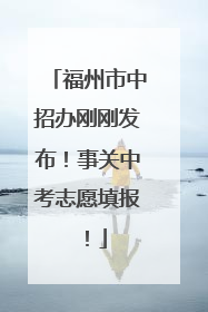 福州市中招办刚刚发布！事关中考志愿填报！