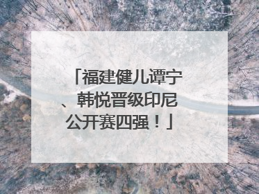 福建健儿谭宁、韩悦晋级印尼公开赛四强！