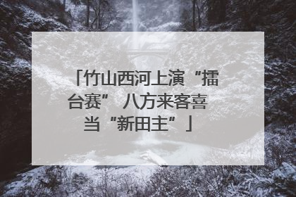 竹山西河上演“擂台赛” 八方来客喜当“新田主”
