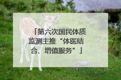 第六次国民体质监测主推“体医结合、增值服务”