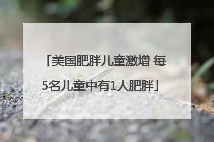 美国肥胖儿童激增 每5名儿童中有1人肥胖