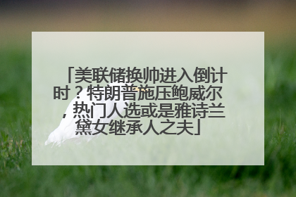 美联储换帅进入倒计时？特朗普施压鲍威尔，热门人选或是雅诗兰黛女继承人之夫