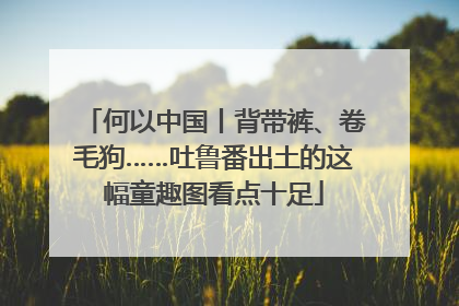 何以中国丨背带裤、卷毛狗……吐鲁番出土的这幅童趣图看点十足