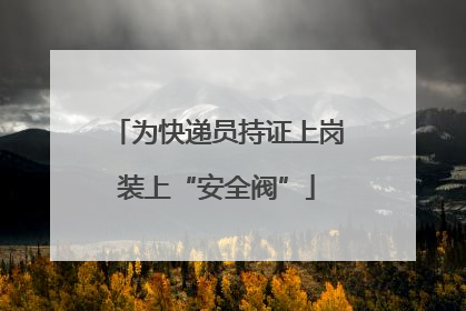 为快递员持证上岗装上“安全阀”