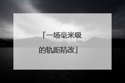 一场毫米级的轨距精改