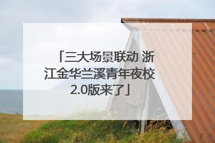 三大场景联动 浙江金华兰溪青年夜校2.0版来了
