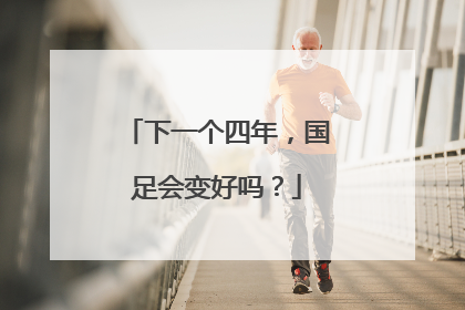 下一个四年，国足会变好吗？