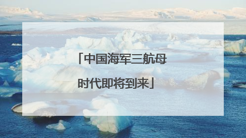 中国海军三航母时代即将到来