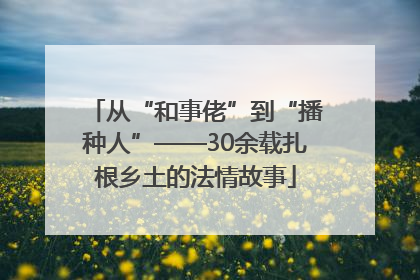 从“和事佬”到“播种人”——30余载扎根乡土的法情故事