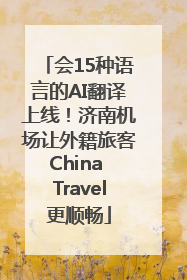 会15种语言的AI翻译上线！济南机场让外籍旅客China Travel更顺畅