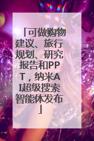 可做购物建议、旅行规划、研究报告和PPT，纳米AI超级搜索智能体发布