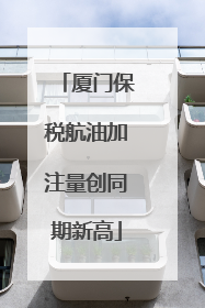 厦门保税航油加注量创同期新高