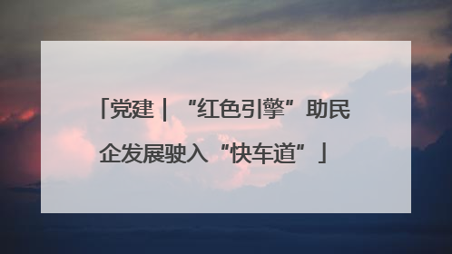 党建｜“红色引擎”助民企发展驶入“快车道”