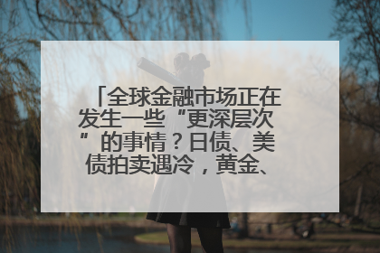 全球金融市场正在发生一些“更深层次”的事情？日债、美债拍卖遇冷，黄金、比特币新高