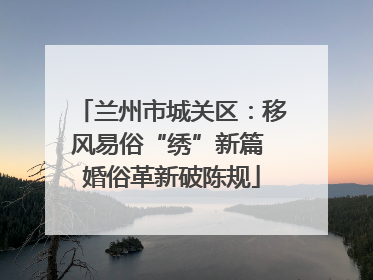 兰州市城关区：移风易俗“绣”新篇 婚俗革新破陈规