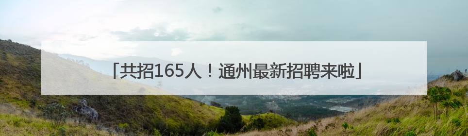 共招165人！通州最新招聘来啦