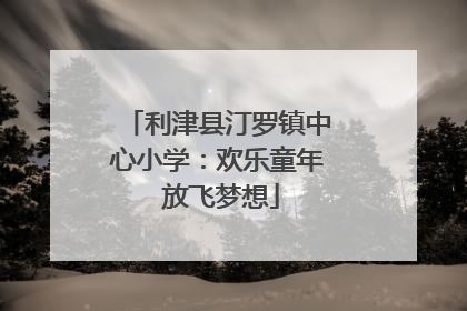 利津县汀罗镇中心小学：欢乐童年 放飞梦想