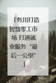 务川打造智慧零工市场 打通就业服务“最后一公里”