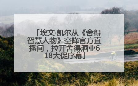埃文·凯尔从《舍得智慧人物》空降官方直播间，拉开舍得酒业618大促序幕
