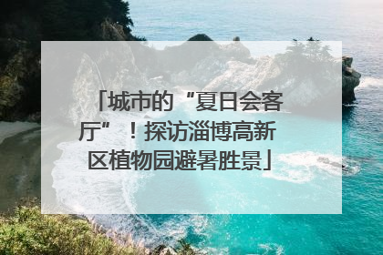 城市的“夏日会客厅”！探访淄博高新区植物园避暑胜景