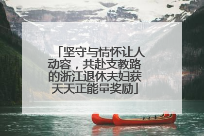 坚守与情怀让人动容，共赴支教路的浙江退休夫妇获天天正能量奖励