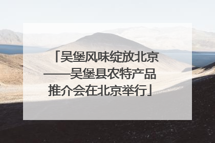 吴堡风味绽放北京——吴堡县农特产品推介会在北京举行