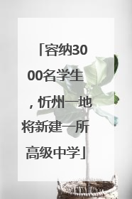 容纳3000名学生，忻州一地将新建一所高级中学