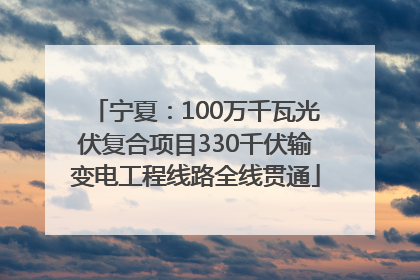 宁夏：100万千瓦光伏复合项目330千伏输变电工程线路全线贯通