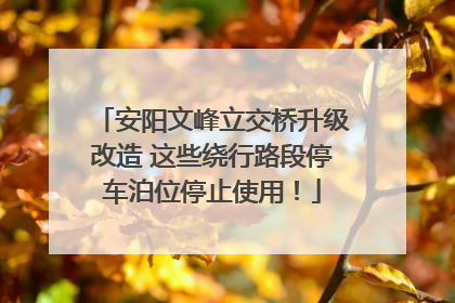 安阳文峰立交桥升级改造 这些绕行路段停车泊位停止使用！