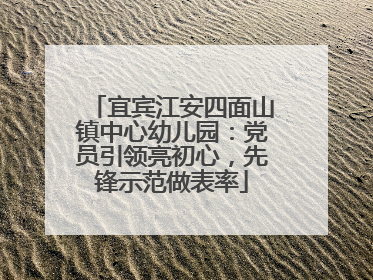 宜宾江安四面山镇中心幼儿园：党员引领亮初心，先锋示范做表率