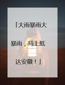大雨暴雨大暴雨，马上抵达安徽！