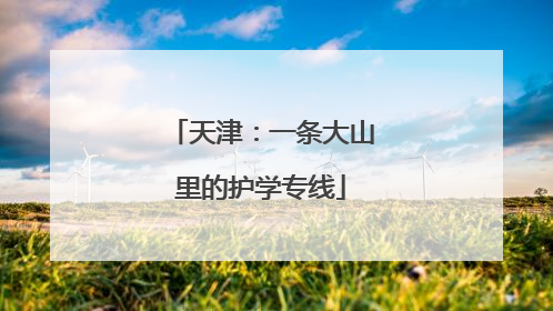 天津：一条大山里的护学专线