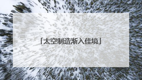 太空制造渐入佳境