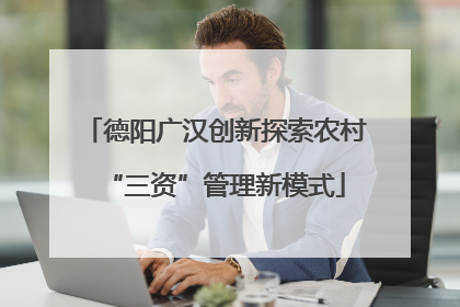 德阳广汉创新探索农村“三资”管理新模式