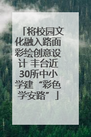 将校园文化融入路面彩绘创意设计 丰台近30所中小学建“彩色学安路”