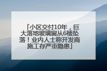 小区交付10年，巨大落地玻璃窗从6楼坠落！业内人士称开发商施工存严重隐患